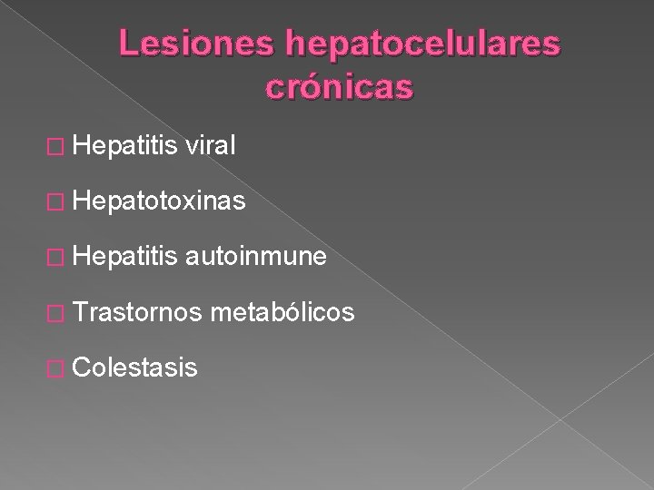 Lesiones hepatocelulares crónicas � Hepatitis viral � Hepatotoxinas � Hepatitis autoinmune � Trastornos �