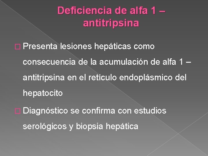 Deficiencia de alfa 1 – antitripsina � Presenta lesiones hepáticas como consecuencia de la