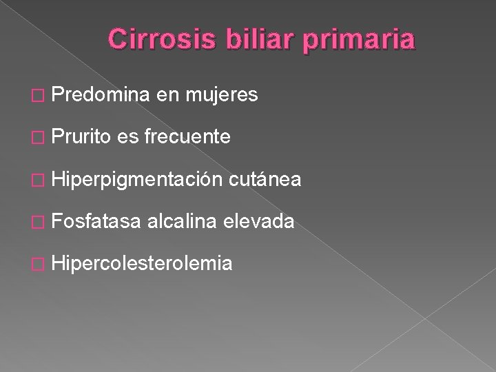 Cirrosis biliar primaria � Predomina � Prurito en mujeres es frecuente � Hiperpigmentación �