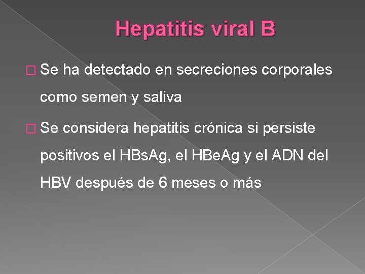 Hepatitis viral B � Se ha detectado en secreciones corporales como semen y saliva