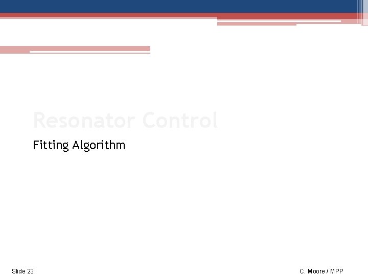 Resonator Control Fitting Algorithm Slide 23 C. Moore / MPP 
