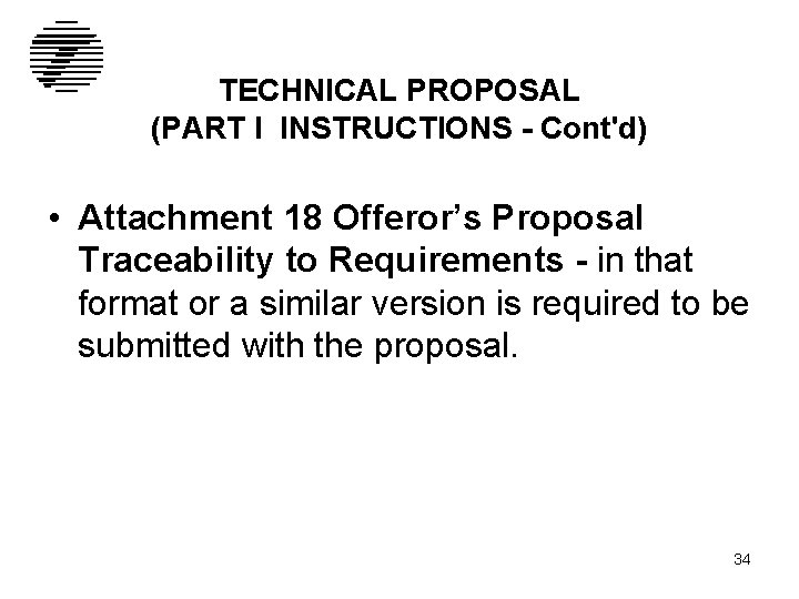 TECHNICAL PROPOSAL (PART I INSTRUCTIONS - Cont'd) • Attachment 18 Offeror’s Proposal Traceability to