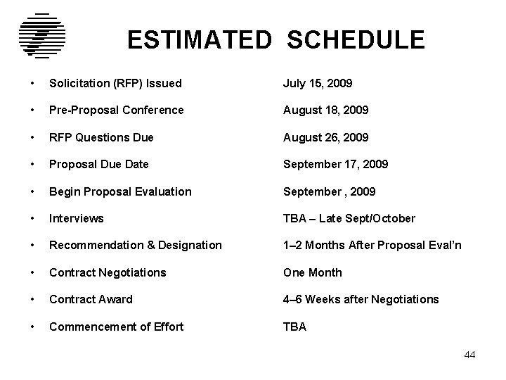 ESTIMATED SCHEDULE • Solicitation (RFP) Issued July 15, 2009 • Pre-Proposal Conference August 18,
