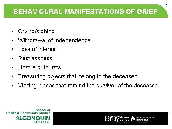 12 BEHAVIOURAL MANIFESTATIONS OF GRIEF • Crying/sighing • Withdrawal of independence • Loss of