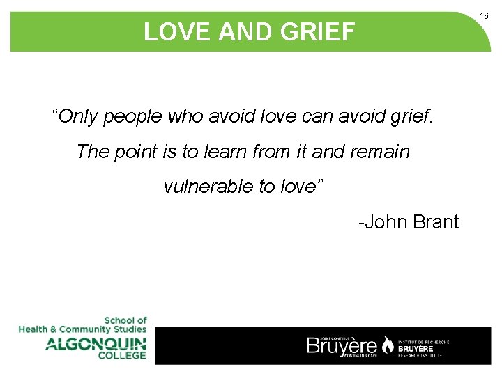 16 LOVE AND GRIEF “Only people who avoid love can avoid grief. The point