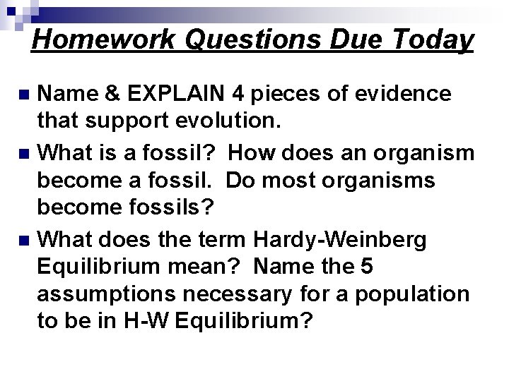 Homework Questions Due Today Name & EXPLAIN 4 pieces of evidence that support evolution.