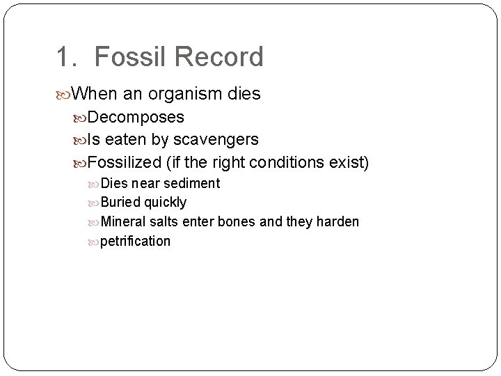 1. Fossil Record When an organism dies Decomposes Is eaten by scavengers Fossilized (if