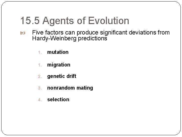 15. 5 Agents of Evolution Five factors can produce significant deviations from Hardy-Weinberg predictions