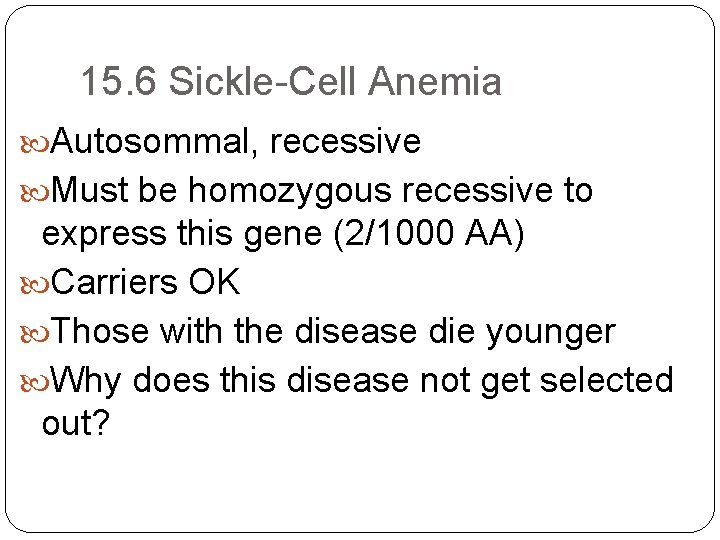 15. 6 Sickle-Cell Anemia Autosommal, recessive Must be homozygous recessive to express this gene