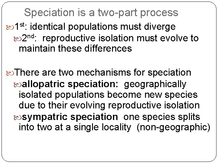 Speciation is a two-part process 1 st: identical populations must diverge 2 nd: reproductive