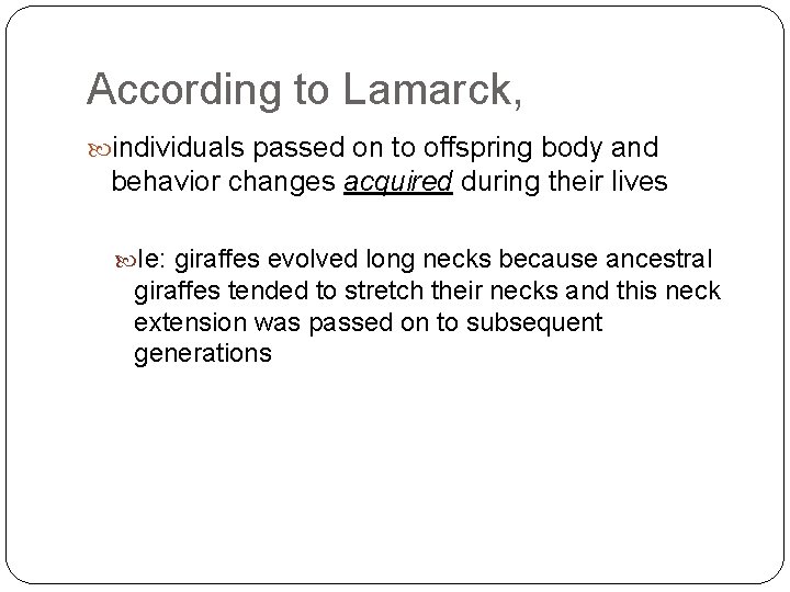 According to Lamarck, individuals passed on to offspring body and behavior changes acquired during