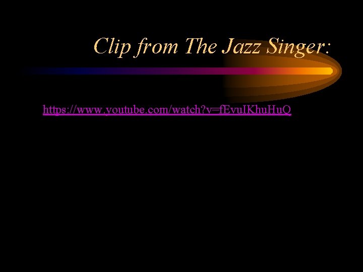 Clip from The Jazz Singer: https: //www. youtube. com/watch? v=f. Evu. IKhu. Hu. Q