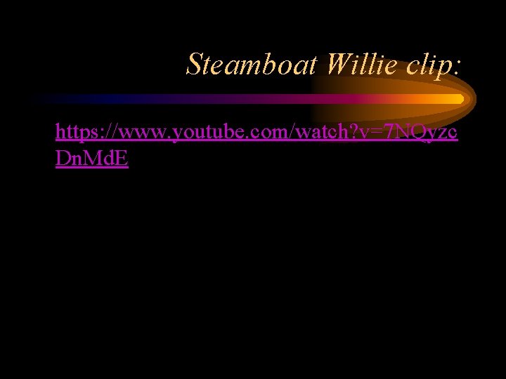 Steamboat Willie clip: https: //www. youtube. com/watch? v=7 NQyzc Dn. Md. E 