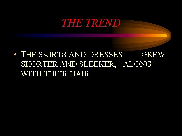 THE TREND • THE SKIRTS AND DRESSES GREW SHORTER AND SLEEKER, ALONG WITH THEIR