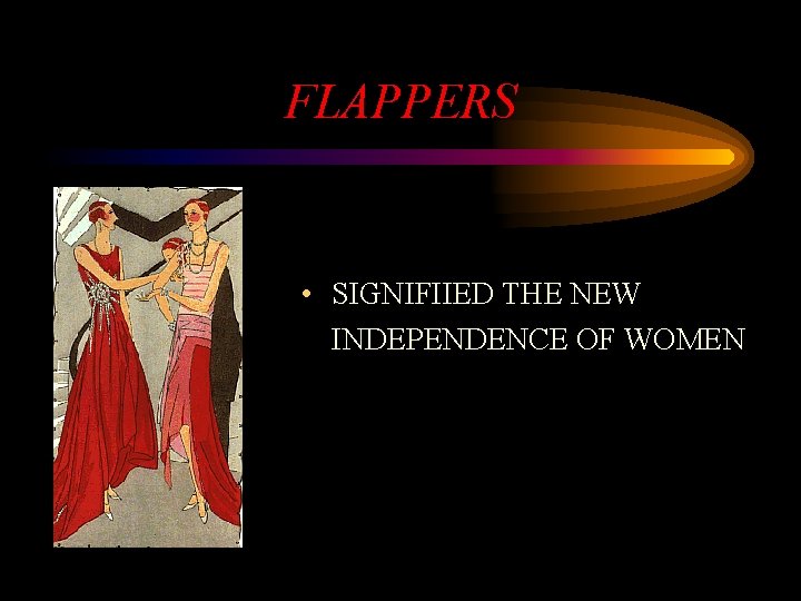 FLAPPERS • SIGNIFIIED THE NEW INDEPENDENCE OF WOMEN 