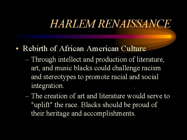 HARLEM RENAISSANCE • Rebirth of African American Culture – Through intellect and production of