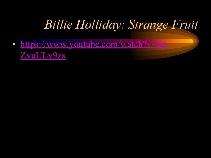 Billie Holliday: Strange Fruit • https: //www. youtube. com/watch? v=h 4 Zyu. ULy 9