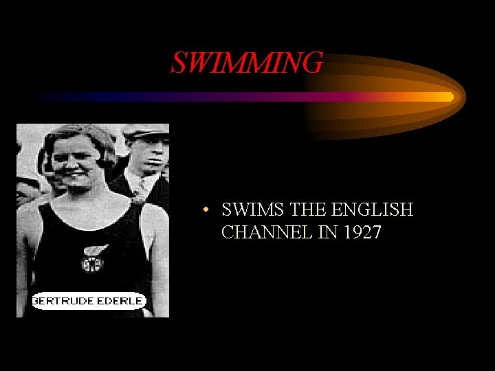 SWIMMING • SWIMS THE ENGLISH CHANNEL IN 1927 