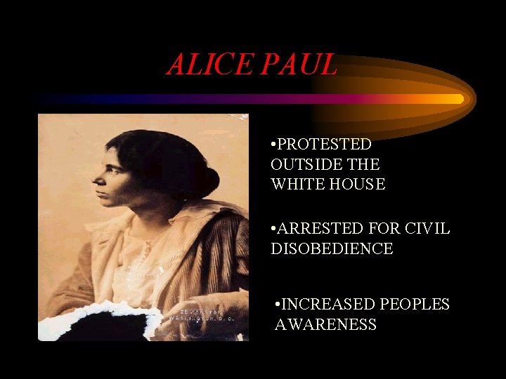 ALICE PAUL • PROTESTED OUTSIDE THE WHITE HOUSE • ARRESTED FOR CIVIL DISOBEDIENCE •