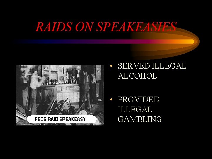 RAIDS ON SPEAKEASIES • SERVED ILLEGAL ALCOHOL • PROVIDED ILLEGAL GAMBLING 