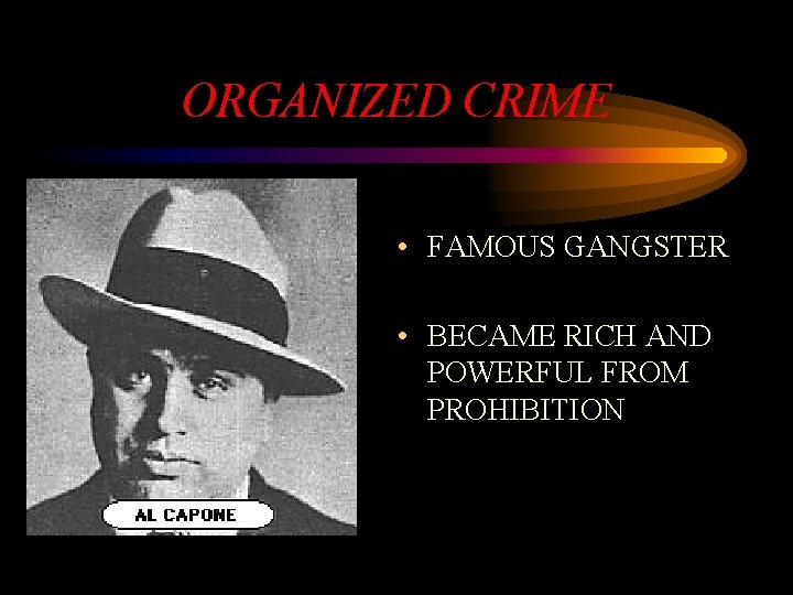 ORGANIZED CRIME • FAMOUS GANGSTER • BECAME RICH AND POWERFUL FROM PROHIBITION 