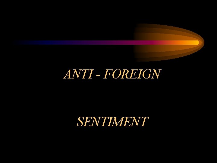 ANTI - FOREIGN SENTIMENT 