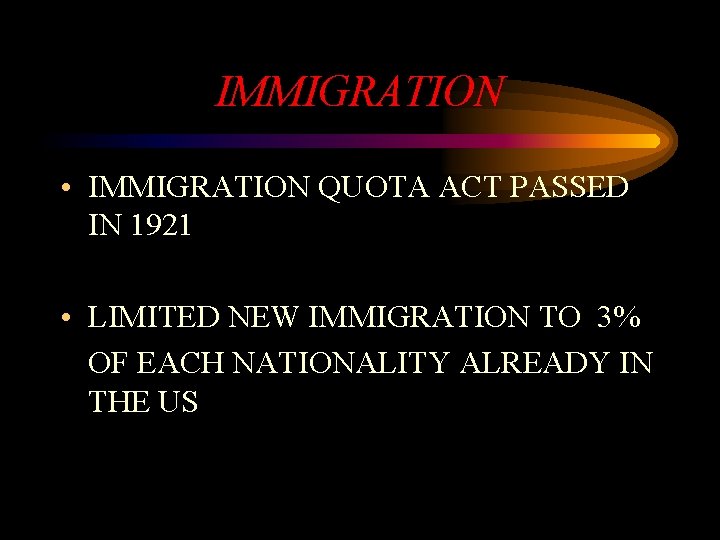 IMMIGRATION • IMMIGRATION QUOTA ACT PASSED IN 1921 • LIMITED NEW IMMIGRATION TO 3%