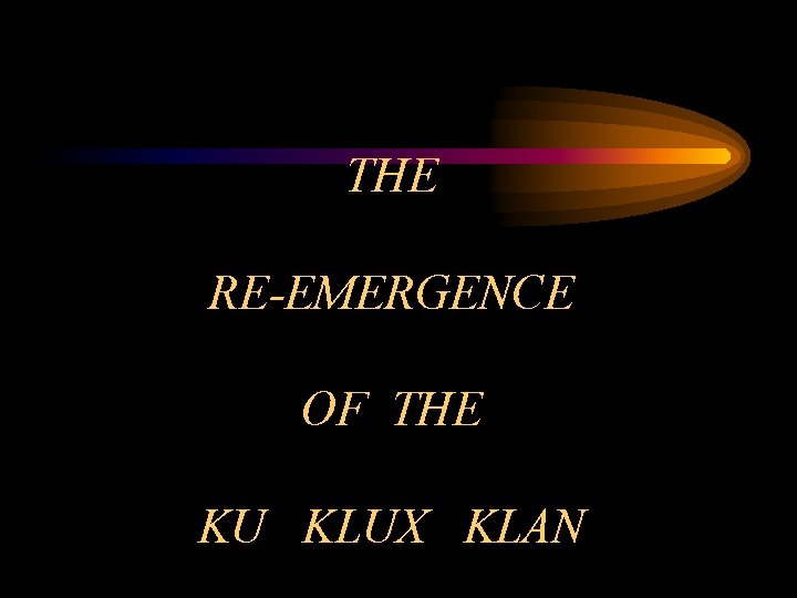 THE RE-EMERGENCE OF THE KU KLUX KLAN 