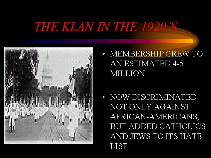 THE KLAN IN THE 1920’S • MEMBERSHIP GREW TO AN ESTIMATED 4 -5 MILLION