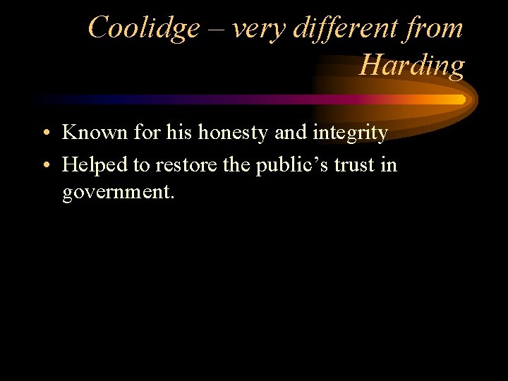 Coolidge – very different from Harding • Known for his honesty and integrity •