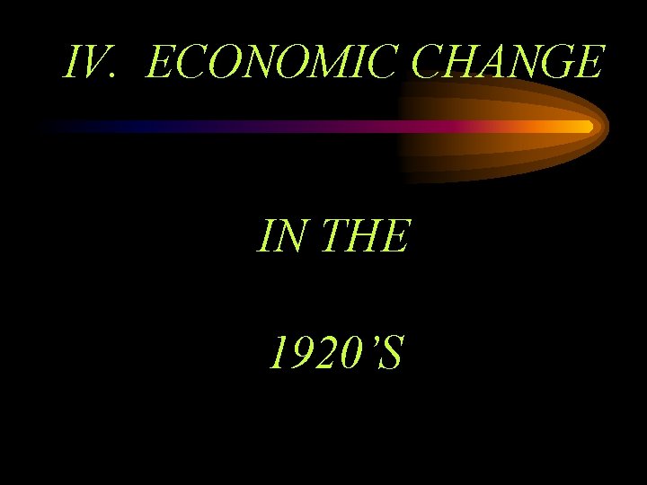 IV. ECONOMIC CHANGE IN THE 1920’S 