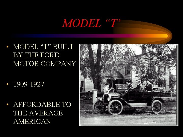 MODEL “T’ • MODEL “T” BUILT BY THE FORD MOTOR COMPANY • 1909 -1927