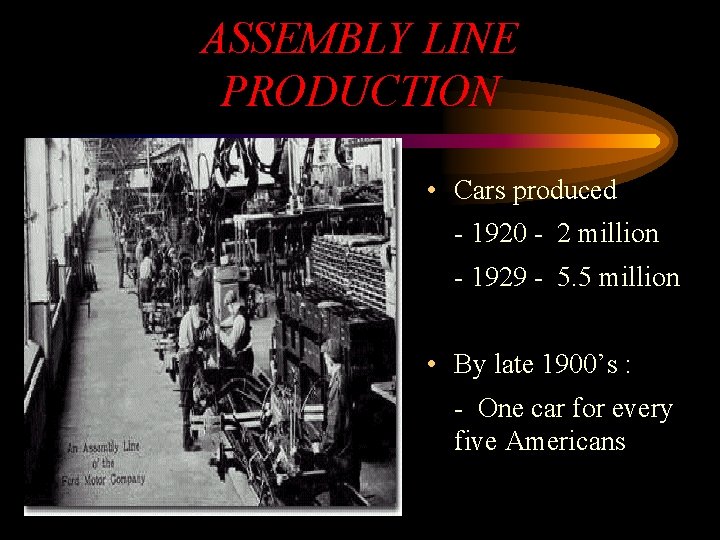ASSEMBLY LINE PRODUCTION • Cars produced - 1920 - 2 million - 1929 -