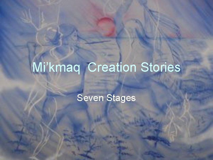 Mi’kmaq Creation Stories Seven Stages 