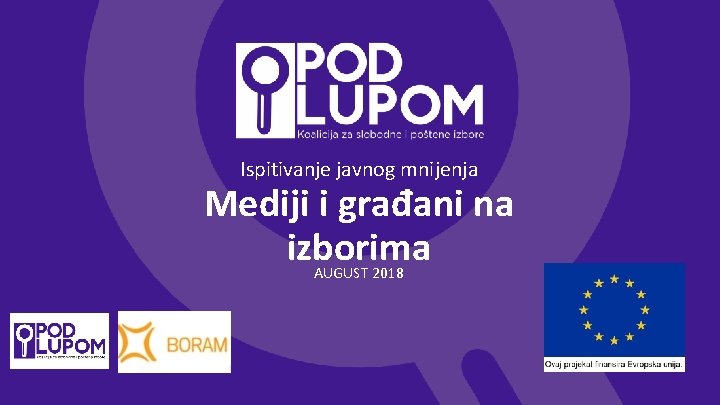 Ispitivanje javnog mnijenja Mediji i građani na izborima AUGUST 2018 1 1 © 2015