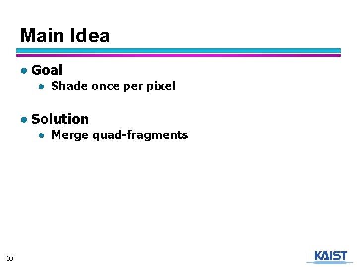 Main Idea ● Goal ● Shade once per pixel ● Solution ● Merge quad-fragments