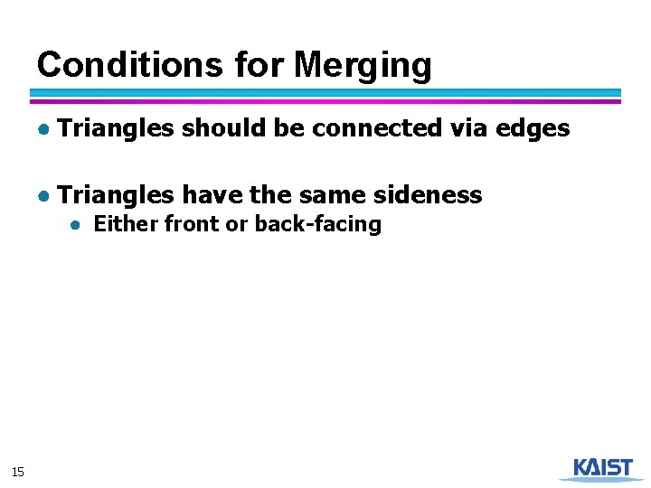 Conditions for Merging ● Triangles should be connected via edges ● Triangles have the