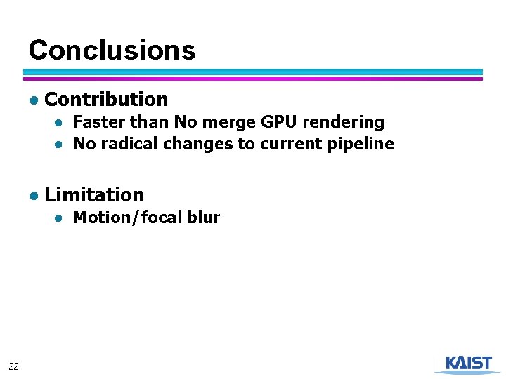 Conclusions ● Contribution ● Faster than No merge GPU rendering ● No radical changes