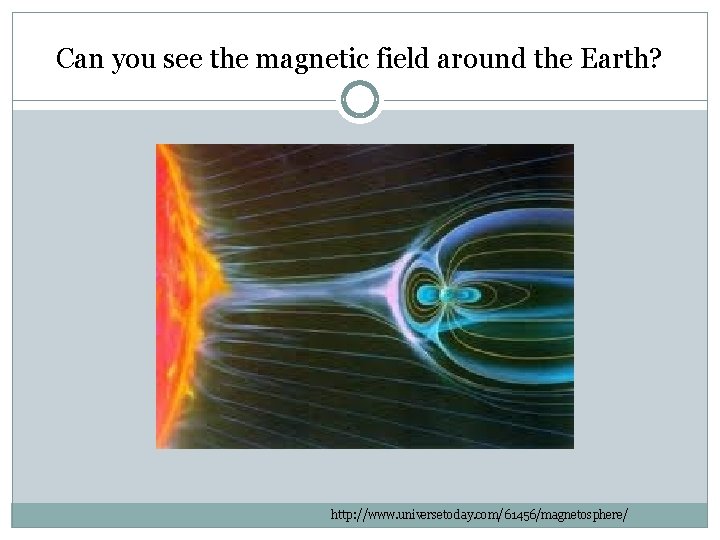 Can you see the magnetic field around the Earth? http: //www. universetoday. com/61456/magnetosphere/ 