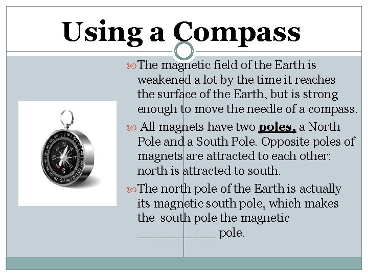Using a Compass The magnetic field of the Earth is weakened a lot by