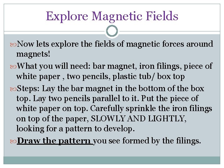 Explore Magnetic Fields Now lets explore the fields of magnetic forces around magnets! What