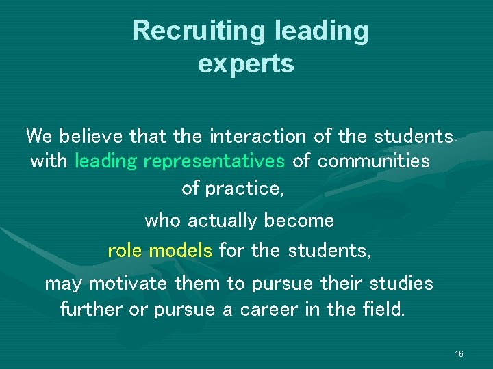 Recruiting leading experts We believe that the interaction of the students with leading representatives