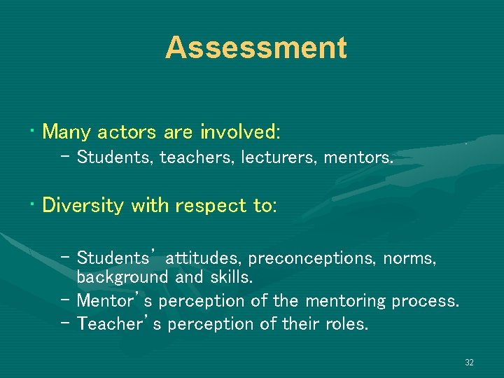 Assessment • Many actors are involved: – Students, teachers, lecturers, mentors. • Diversity with