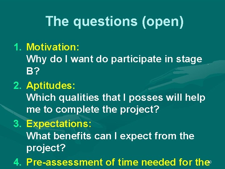 The questions (open) 1. Motivation: Why do I want do participate in stage B?