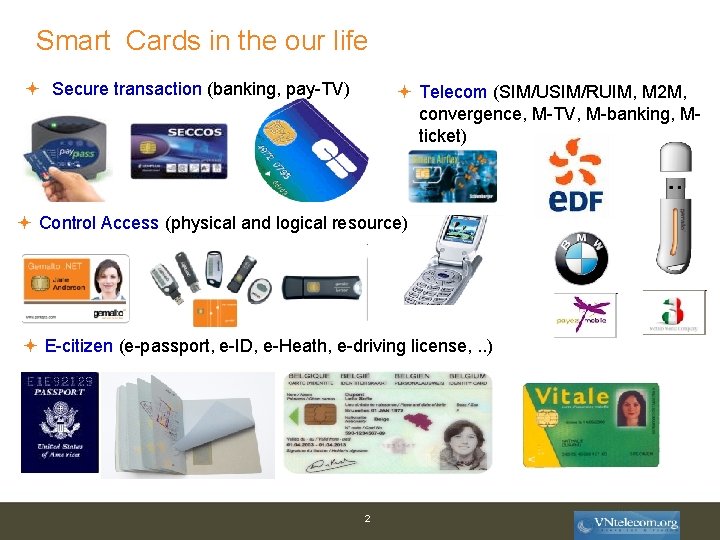 Smart Cards in the our life Secure transaction (banking, pay-TV) Telecom (SIM/USIM/RUIM, M 2