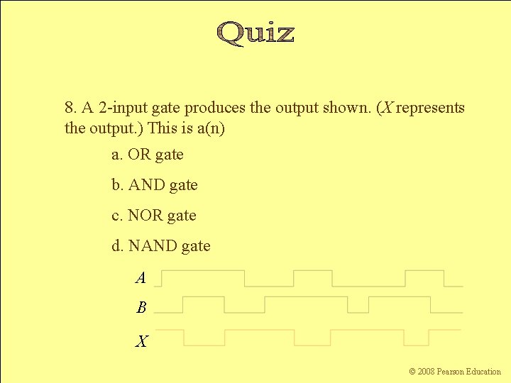 8. A 2 -input gate produces the output shown. (X represents the output. )