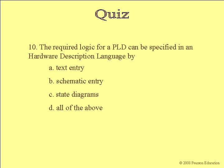 10. The required logic for a PLD can be specified in an Hardware Description