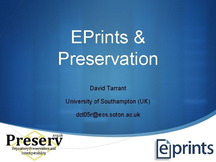 EPrints & Preservation David Tarrant University of Southampton (UK) dct 05 r@ecs. soton. ac.