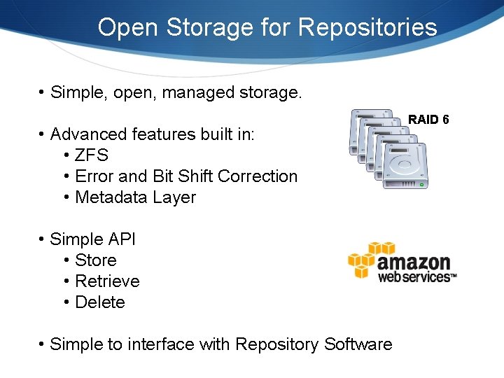 Open Storage for Repositories • Simple, open, managed storage. • Advanced features built in: