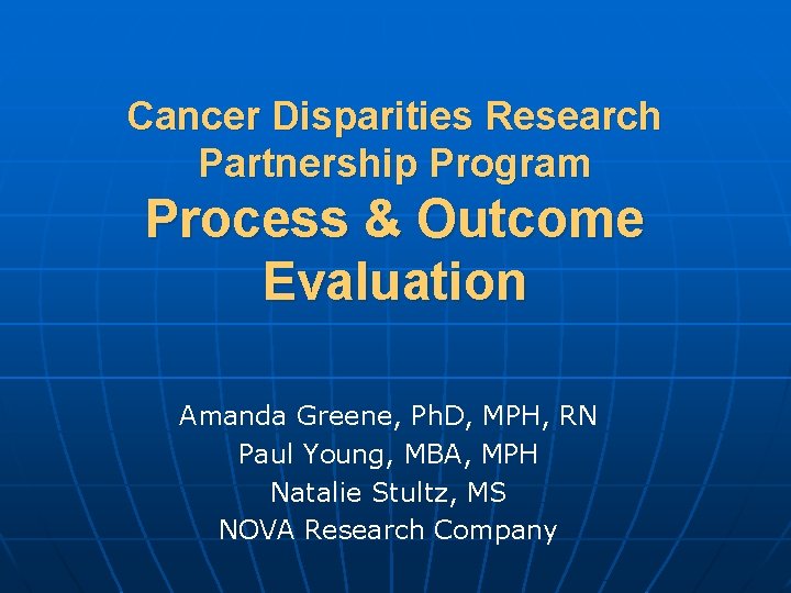 Cancer Disparities Research Partnership Program Process & Outcome Evaluation Amanda Greene, Ph. D, MPH,